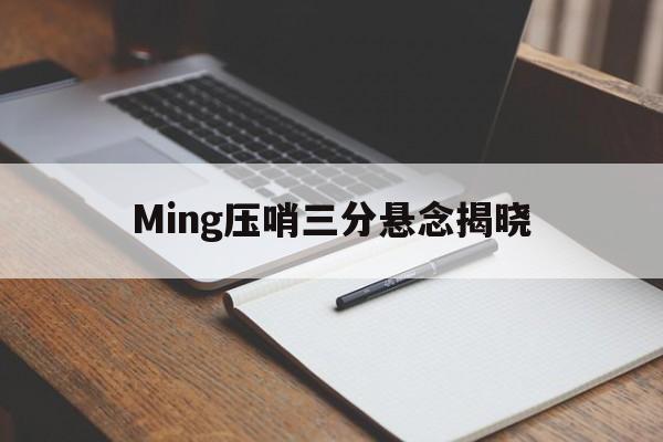 Ming压哨三分悬念揭晓(尘埃落定谷爱凌退出中国籍悬念揭晓)|